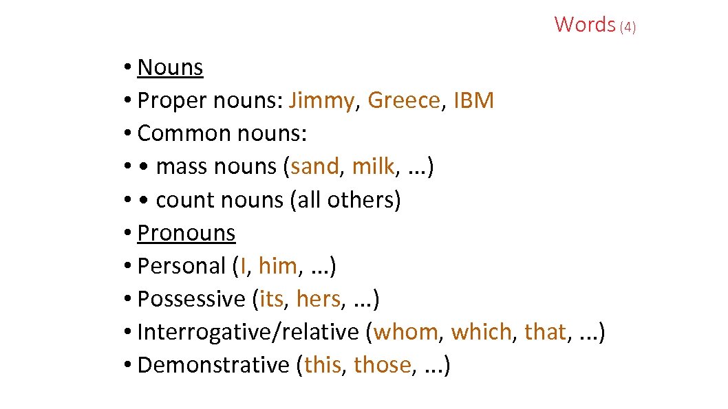 Words (4) • Nouns • Proper nouns: Jimmy, Greece, IBM • Common nouns: •