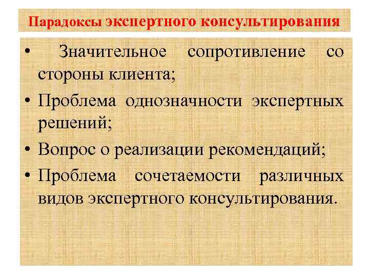 Парадоксы экспертного консультирования • Значительное сопротивление со стороны клиента; • Проблема однозначности экспертных решений;