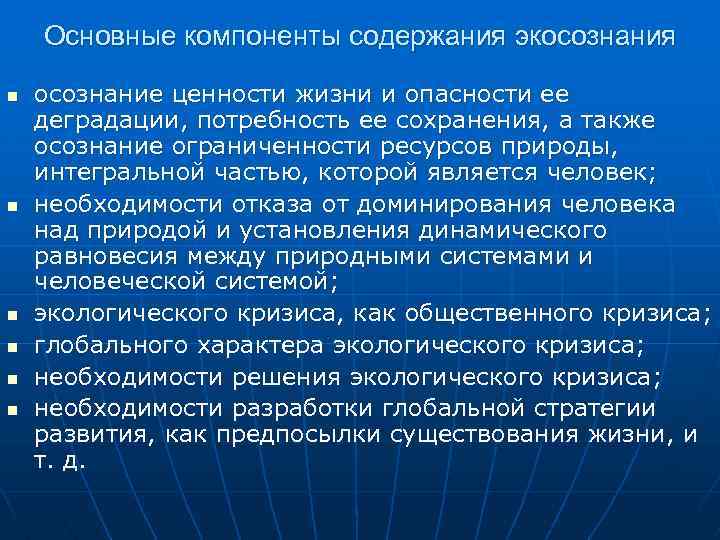 Основные компоненты содержания экосознания n n n осознание ценности жизни и опасности ее деградации,