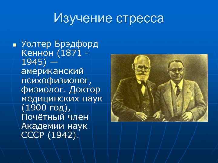 Изучение стресса n Уолтер Брэдфорд Кеннон (1871 1945) — американский психофизиолог, физиолог. Доктор медицинских