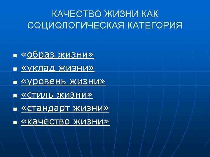 КАЧЕСТВО ЖИЗНИ КАК СОЦИОЛОГИЧЕСКАЯ КАТЕГОРИЯ n n n «образ жизни» «уклад жизни» «уровень жизни»