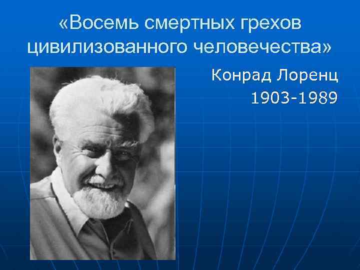  «Восемь смертных грехов цивилизованного человечества» Конрад Лоренц 1903 1989 