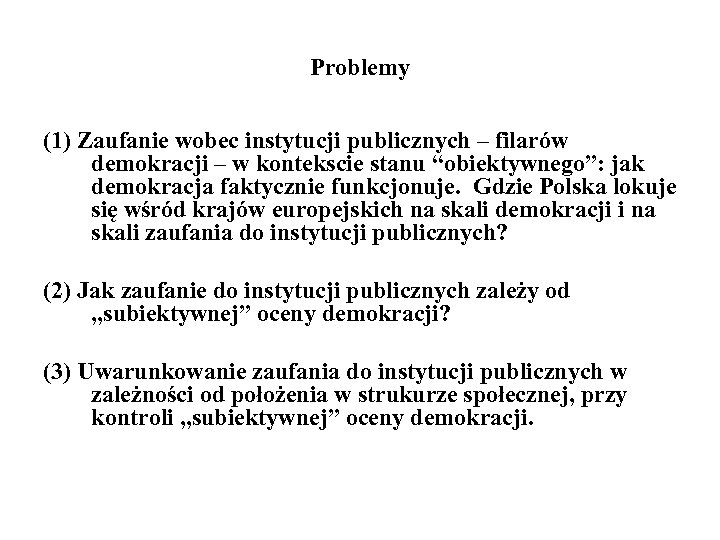 Problemy (1) Zaufanie wobec instytucji publicznych – filarów demokracji – w kontekscie stanu “obiektywnego”: