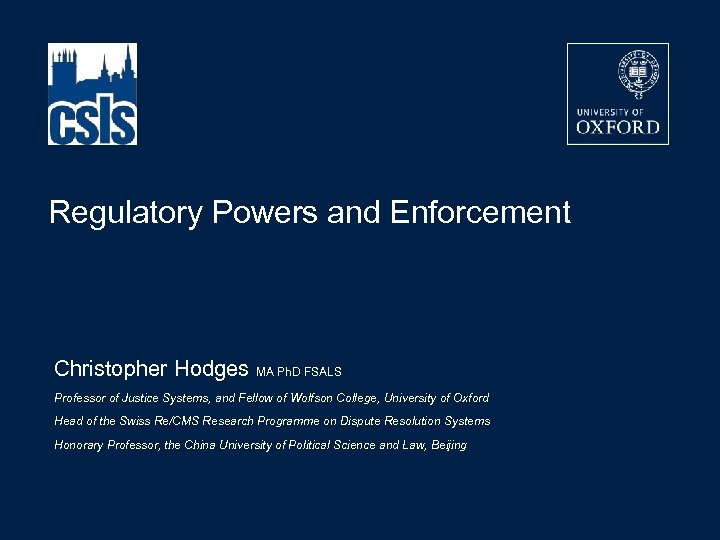 Regulatory Powers and Enforcement Christopher Hodges MA Ph. D FSALS Professor of Justice Systems,
