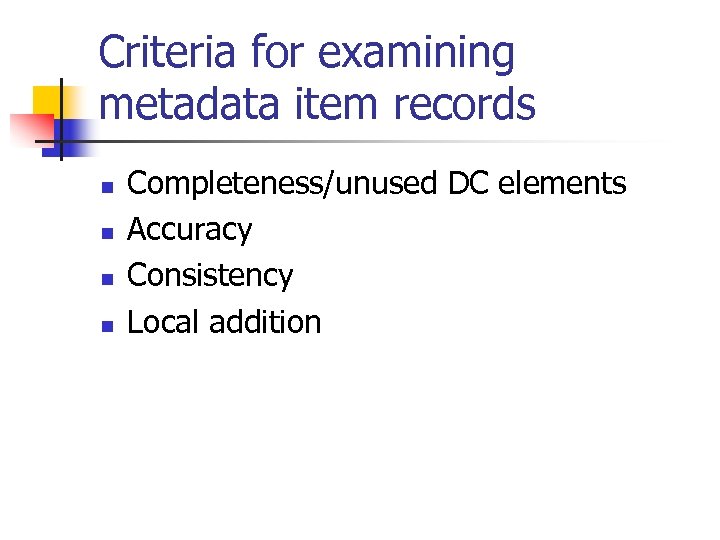 Criteria for examining metadata item records n n Completeness/unused DC elements Accuracy Consistency Local