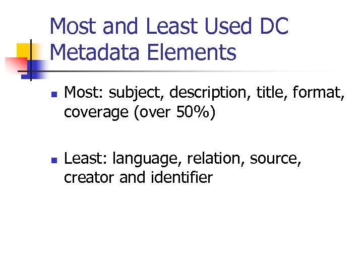 Most and Least Used DC Metadata Elements n n Most: subject, description, title, format,