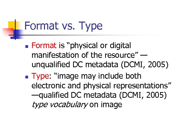Format vs. Type n n Format is “physical or digital manifestation of the resource”