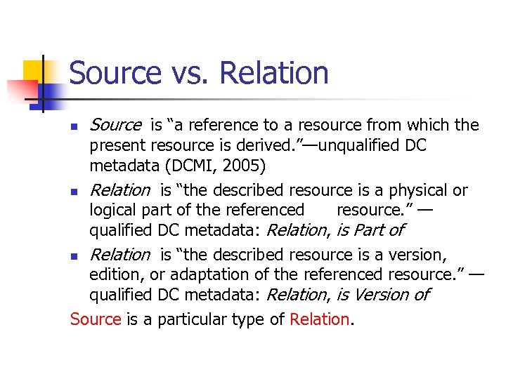 Source vs. Relation n Source is “a reference to a resource from which the