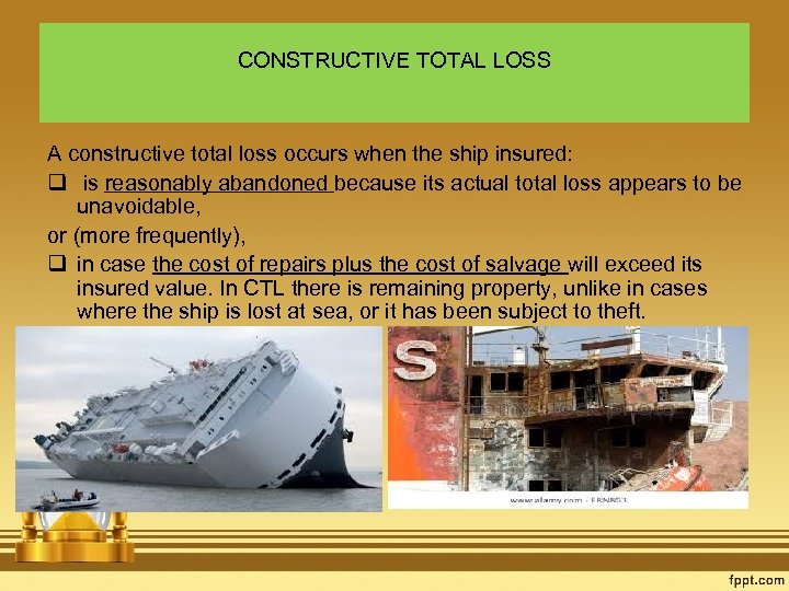 CONSTRUCTIVE TOTAL LOSS A constructive total loss occurs when the ship insured: q is