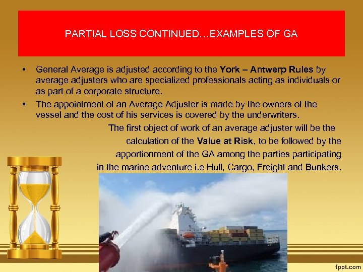 PARTIAL LOSS CONTINUED…EXAMPLES OF GA • • General Average is adjusted according to the