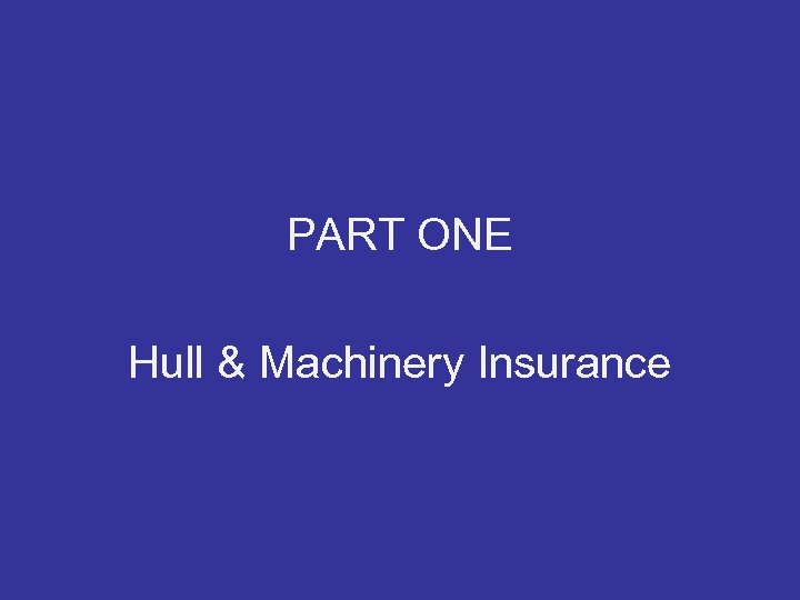 PART ONE Hull & Machinery Insurance 