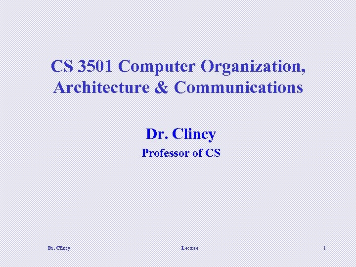 CS 3501 Computer Organization, Architecture & Communications Dr. Clincy Professor of CS Dr. Clincy