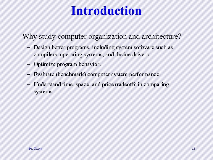 Introduction Why study computer organization and architecture? – Design better programs, including system software