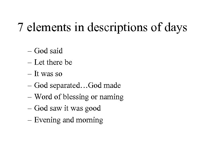 7 elements in descriptions of days – God said – Let there be –