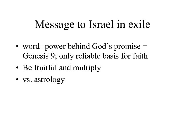 Message to Israel in exile • word--power behind God’s promise = Genesis 9; only