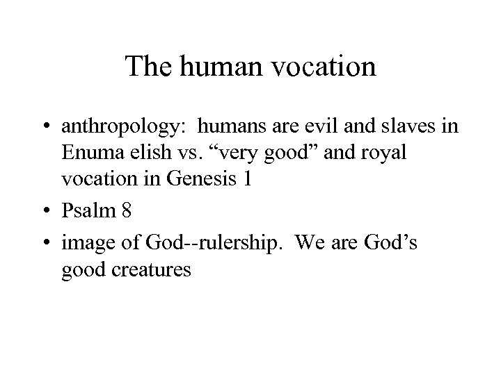 The human vocation • anthropology: humans are evil and slaves in Enuma elish vs.