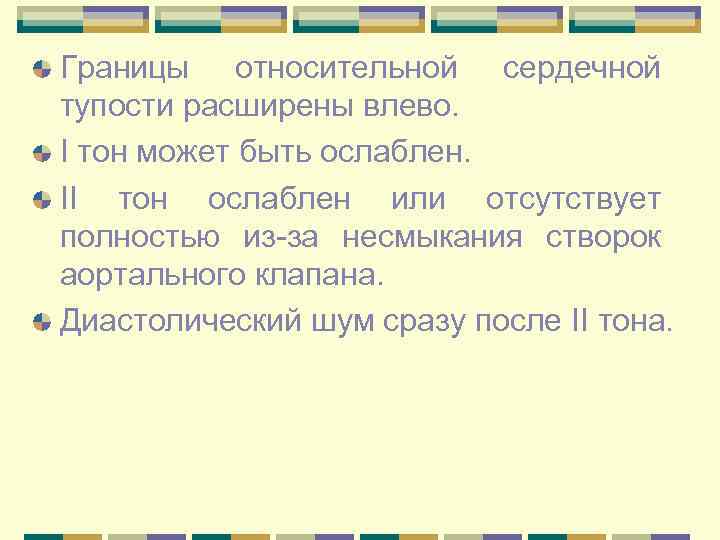 Границы относительной сердечной тупости расширены влево. I тон может быть ослаблен. II тон ослаблен