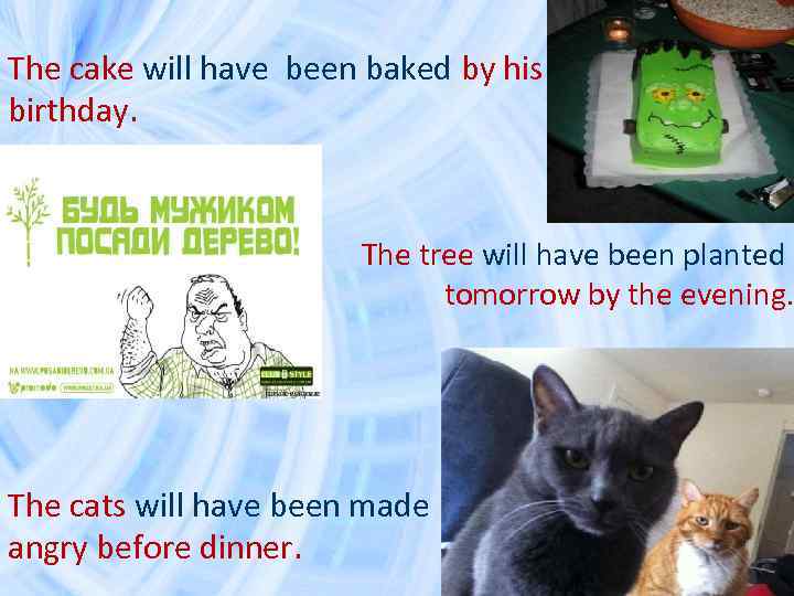 The cake will have been baked by his birthday. The tree will have been