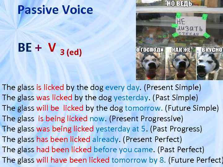 Passive Voice BE + V 3 (ed) The glass is licked by the dog
