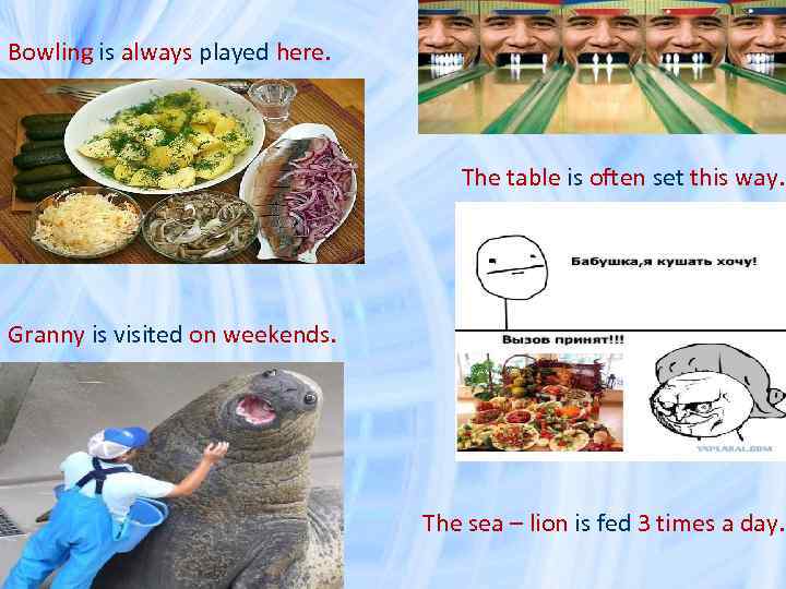 Bowling is always played here. The table is often set this way. Granny is