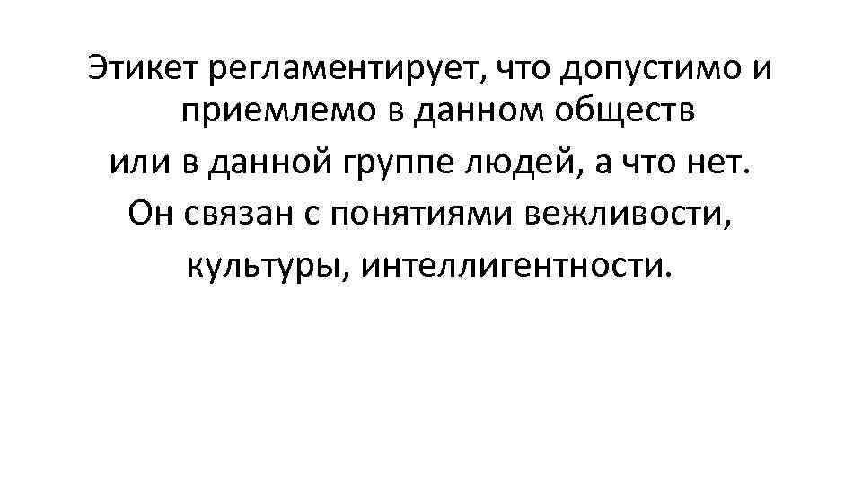 Этикет регламентирует, что допустимо и приемлемо в данном обществ или в данной группе людей,