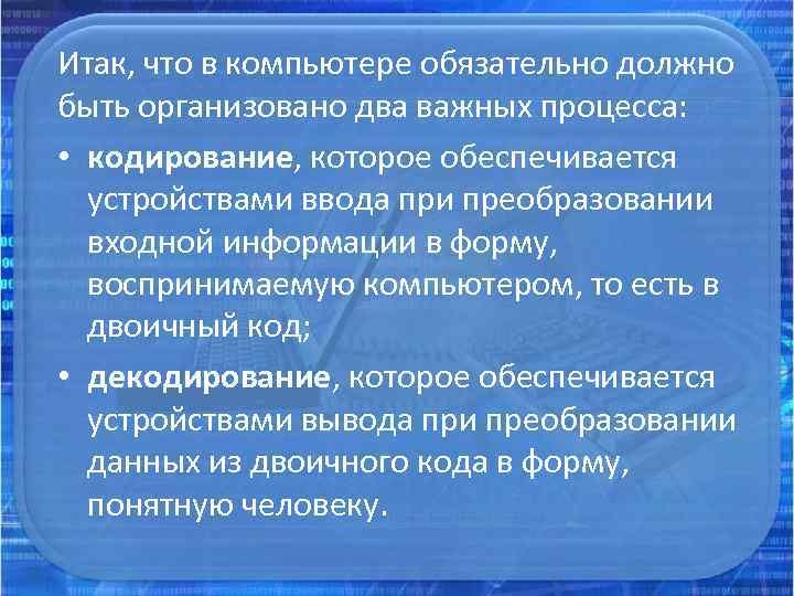 Итак, что в компьютере обязательно должно быть организовано два важных процесса: • кодирование, которое
