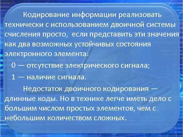 Кодирование информации реализовать технически с использованием двоичной системы счисления просто, если представить эти значения