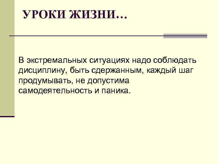 УРОКИ ЖИЗНИ… В экстремальных ситуациях надо соблюдать дисциплину, быть сдержанным, каждый шаг продумывать, не