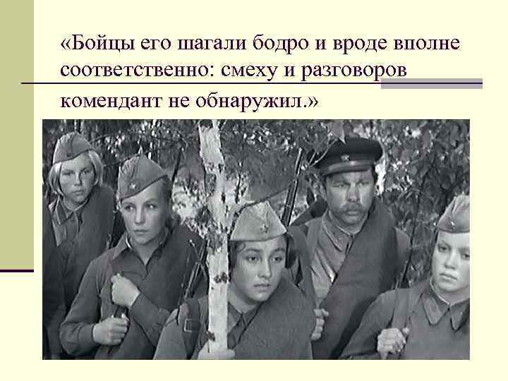  «Бойцы его шагали бодро и вроде вполне соответственно: смеху и разговоров комендант не