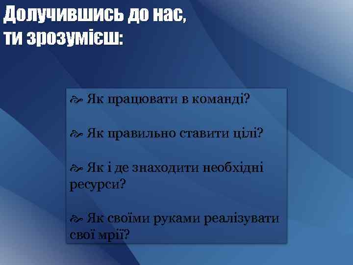 Долучившись до нас, ти зрозумієш: Як працювати в команді? Як правильно ставити цілі? Як