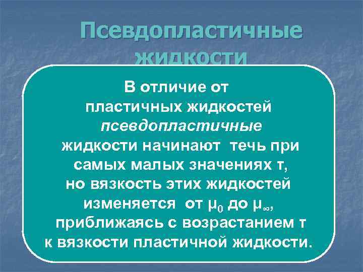 Псевдопластичные жидкости В отличие от пластичных жидкостей псевдопластичные жидкости начинают течь при самых малых