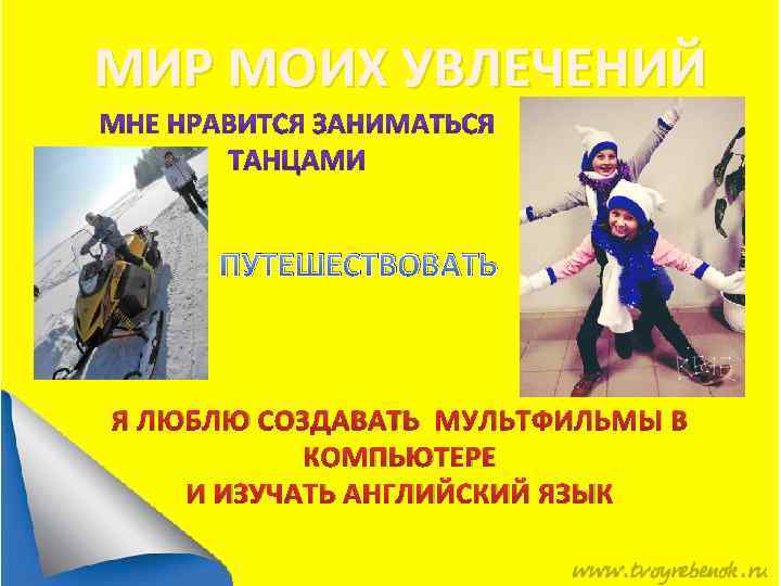 МИР МОИХ УВЛЕЧЕНИЙ ПУТЕШЕСТВОВАТЬ Я ЛЮБЛЮ СОЗДАВАТЬ МУЛЬТФИЛЬМЫ В КОМПЬЮТЕРЕ И ИЗУЧАТЬ АНГЛИЙСКИЙ ЯЗЫК