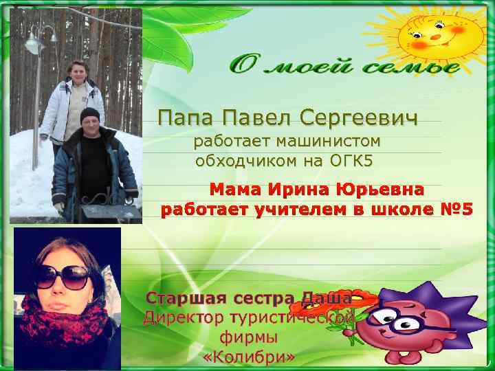 Папа Павел Сергеевич работает машинистом обходчиком на ОГК 5 Мама Ирина Юрьевна работает учителем