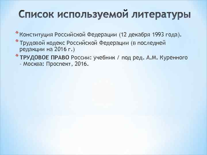* Конституция Российской Федерации (12 декабря 1993 года). * Трудовой кодекс Российской Федерации (в