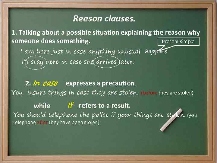 Reason clauses. 1. Talking about a possible situation explaining the reason why Present simple