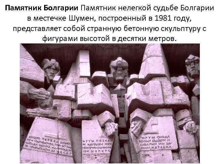 Памятник Болгарии Памятник нелегкой судьбе Болгарии в местечке Шумен, построенный в 1981 году, представляет