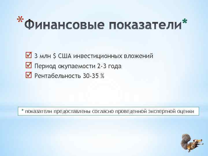 * * 3 млн $ США инвестиционных вложений Период окупаемости 2 -3 года Рентабельность