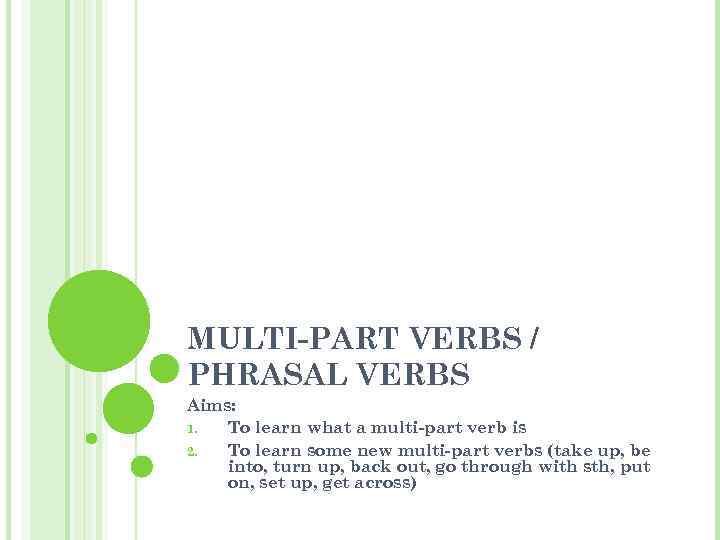 MULTI-PART VERBS / PHRASAL VERBS Aims: 1. To learn what a multi-part verb is