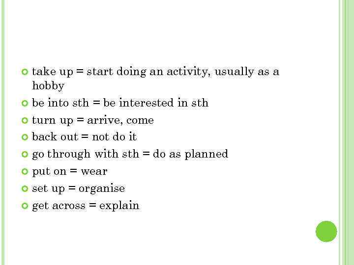 take up = start doing an activity, usually as a hobby be into sth