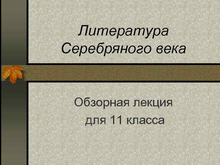 Литература Серебряного века Обзорная лекция для 11 класса 