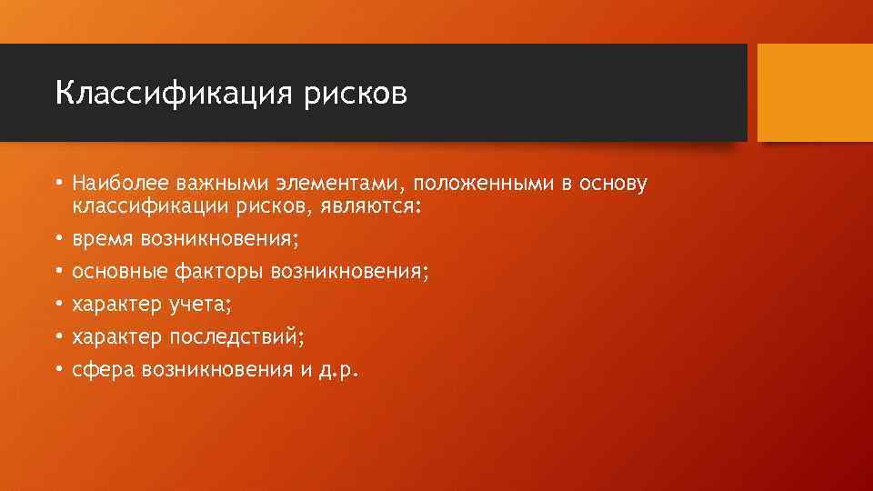 Классификация рисков • Наиболее важными элементами, положенными в основу классификации рисков, являются: • время