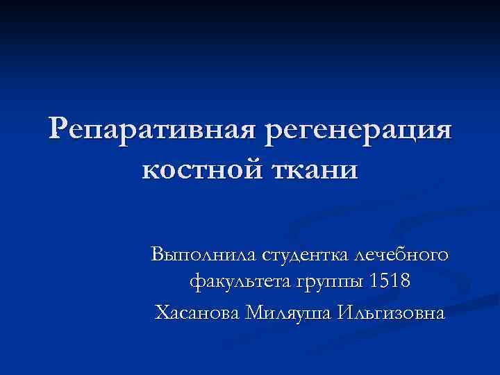 Репаративная регенерация костной ткани Выполнила студентка лечебного факультета группы 1518 Хасанова Миляуша Ильгизовна 