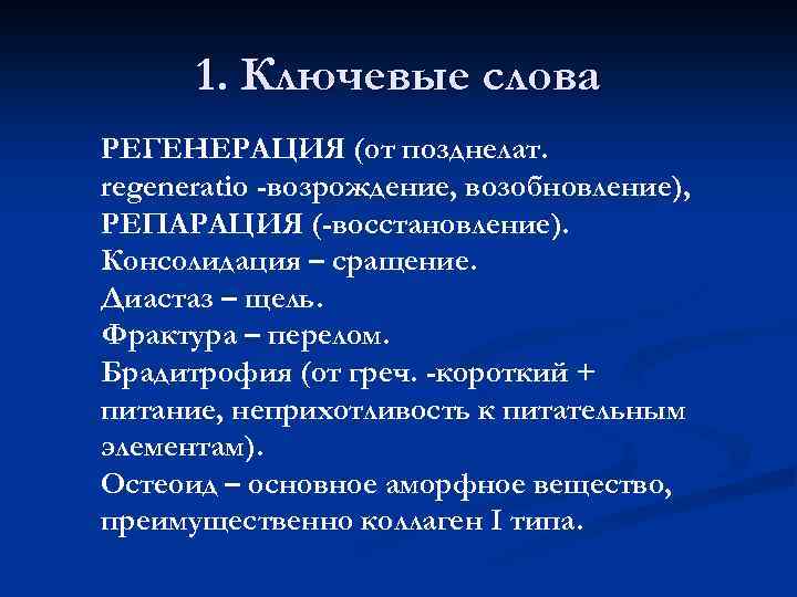 1. Ключевые слова РЕГЕНЕРАЦИЯ (от позднелат. regeneratio -возрождение, возобновление), РЕПАРАЦИЯ (-восстановление). Консолидация – сращение.