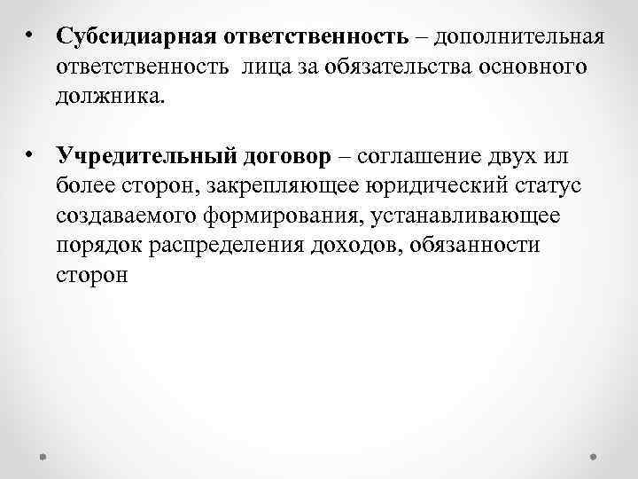  • Субсидиарная ответственность – дополнительная ответственность лица за обязательства основного должника. • Учредительный