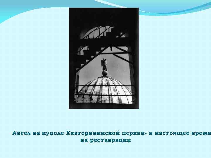 Ангел на куполе Екатерининской церкви- в настоящее время на реставрации 