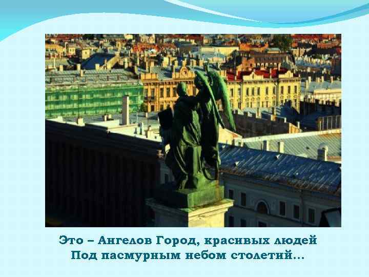 Это – Ангелов Город, красивых людей Под пасмурным небом столетий… 