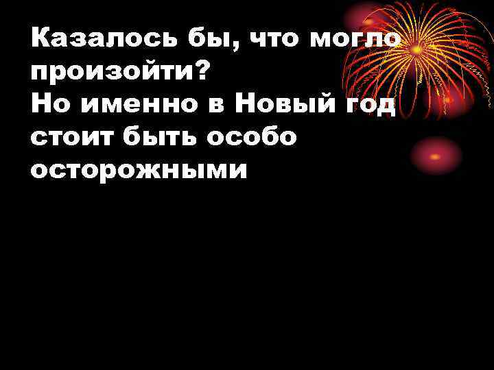 Казалось бы, что могло произойти? Но именно в Новый год стоит быть особо осторожными