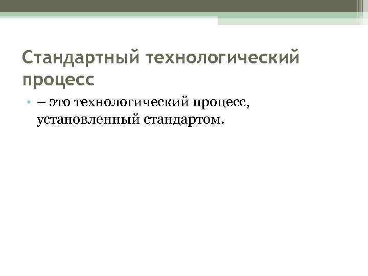 Стандартный технологический процесс • – это технологический процесс, установленный стандартом. 