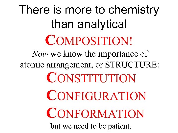 There is more to chemistry than analytical COMPOSITION! Now we know the importance of