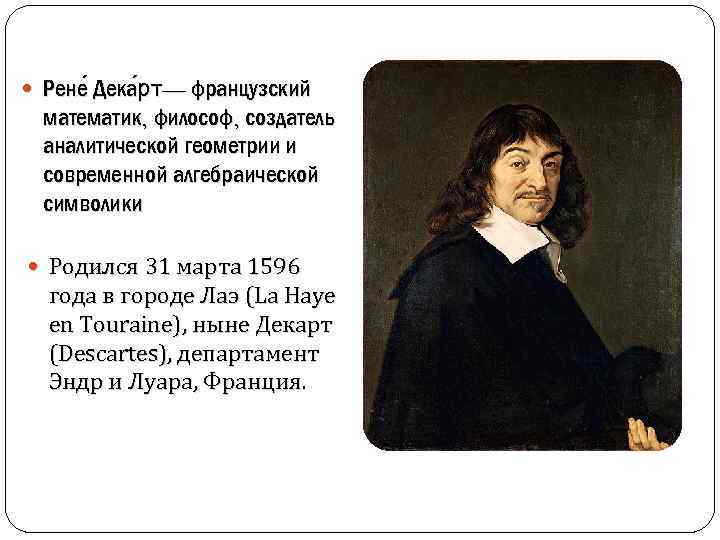  Рене Дека рт— французский математик, философ, создатель аналитической геометрии и современной алгебраической символики